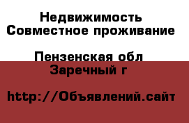 Недвижимость Совместное проживание. Пензенская обл.,Заречный г.